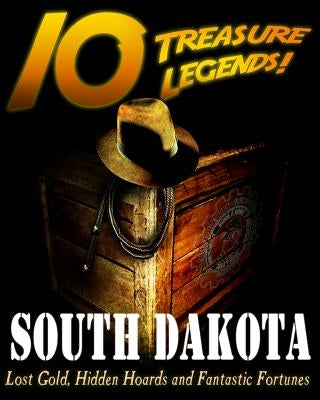 10 Treasure Legends! South Dakota: Lost Gold, Hidden Hoards and Fantastic Fortunes by Pulitzer, Jovan Hutton