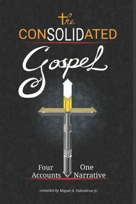 The Consolidated Gospel: Four Accounts, One Narrative by Valembrun, Miguel Aleman, Jr.