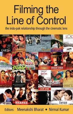 Filming the Line of Control: The Indo-Pak Relationship Through the Cinematic Lens by Bharat, Meenakshi