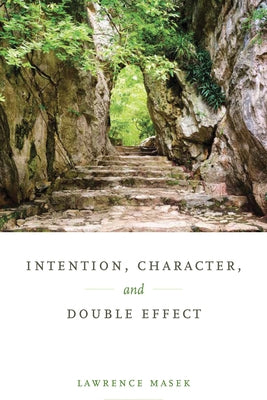 Intention, Character, and Double Effect by Masek, Lawrence