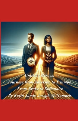 Unlikely Heroes: Journeys from Adversity to Triumph by McNamara, Kevin James Joseph