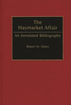 The Haymarket Affair: An Annotated Bibliography by Glenn, Robert W.