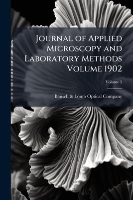 Journal of Applied Microscopy and Laboratory Methods Volume 1902; Volume 5 by Bausch &. Lomb Optical Company