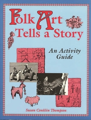 Folk Art Tells a Story: An Activity Guide by Thompson, Susan A.