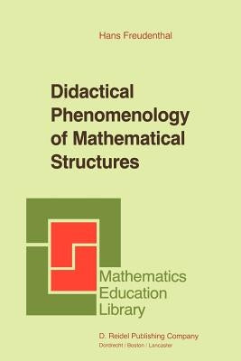 Didactical Phenomenology of Mathematical Structures by Freudenthal, Hans