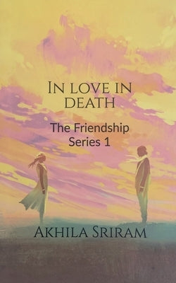 In Love In Death: Friendship Series 1 by Sriram, Akhila