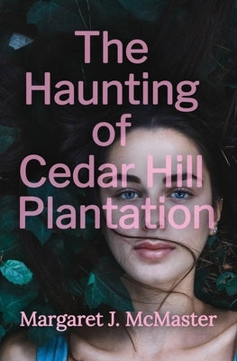 The Haunting of Cedar Hill Plantation by McMaster, Margaret J.