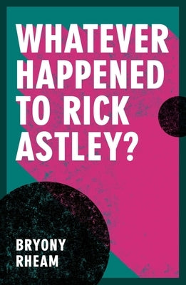 Whatever Happened to Rick Astley? by Rheam, Bryony