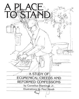 A Place to Stand: A Study of Ecumenical Creeds and Reformed Confessions by Plantinga Jr, Cornelius