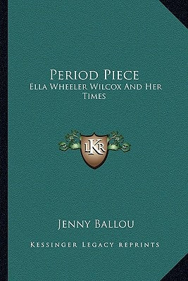 Period Piece: Ella Wheeler Wilcox And Her Times by Ballou, Jenny