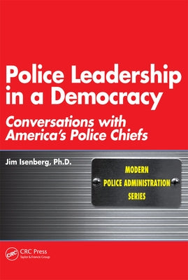 Police Leadership in a Democracy: Conversations with America's Police Chiefs by Isenberg, James