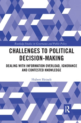 Challenges to Political Decision-Making: Dealing with Information Overload, Ignorance and Contested Knowledge by Heinelt, Hubert