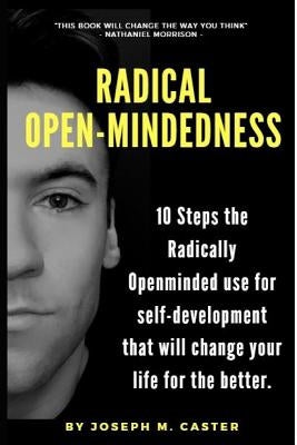 Radical Open-Mindedness: 10 Steps the Radically Open-Minded use for self-development that will change your life for the better by Caster, Joseph