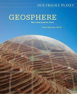 Geosphere: The Land and Its Uses by Desonie, Dana