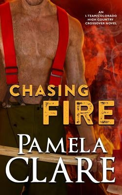 Chasing Fire: An I-Team/Colorado High Country Crossover Novel by Clare, Pamela