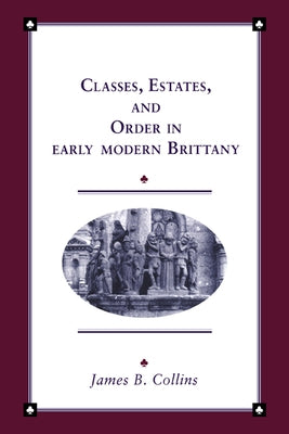 Classes, Estates and Order in Early-Modern Brittany by Collins, James B.