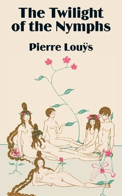 The Twilight of the Nymphs by Louys, Pierre