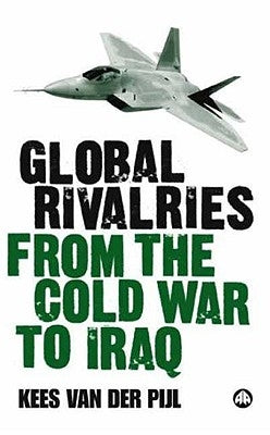 Global Rivalries from the Cold War to Iraq by Van Der Pijl, Kees