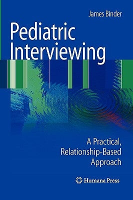 Pediatric Interviewing: A Practical, Relationship-Based Approach by Binder, James