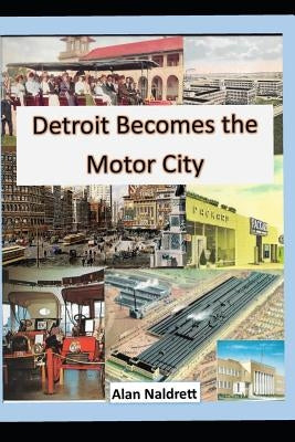 Detroit Becomes the Motor City by Naldrett, Alan