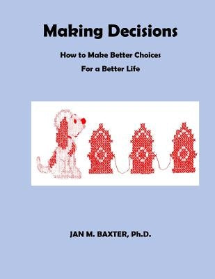 Making Decisions: How To Make Better Decisions by Baxter Ph. D., Jan M.