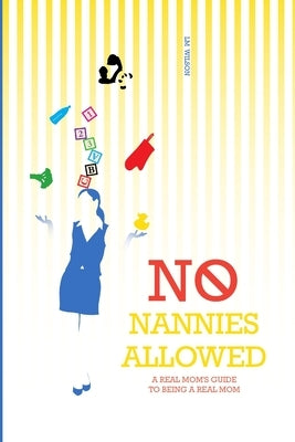 No Nannies Allowed: A Real Mom's Guide to Being A Real Mom by Wilson, L. M.