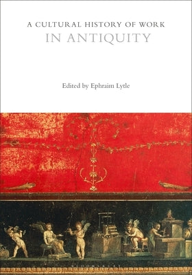 A Cultural History of Work in Antiquity by Lytle, Ephraim