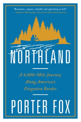 Northland: A 4,000-Mile Journey Along America's Forgotten Border by Fox, Porter