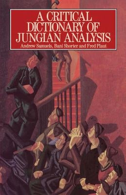A Critical Dictionary of Jungian Analysis by Samuels, Andrew