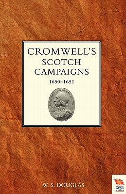 Cromwell's Scotch Campaigns, 1650-51 by Douglas, W. S.