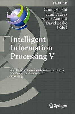Intelligent Information Processing V: 6th Ifip Tc 12 International Conference, Iip 2010, Manchester, Uk, October 13-16, 2010, Proceedings by Shi, Zhongzhi