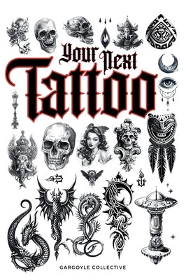 Your Next Tattoo: The Ultimate 320-page with Over 2,000 Ready-to-Use Body Art Designs to Inspire Your Next Ink. 100% Original Tattoo Des by Collective, Gargoyle