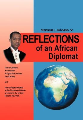 Reflections of an African Diplomat by Johnson, Martinus L., Sr.
