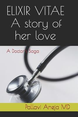 Elixir Vitae - A Story of Her Love: A Doctor's Saga by Aneja MD, Pallavi