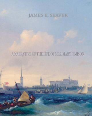 A Narrative of the Life of Mrs. Mary Jemison by Seaver, James E.