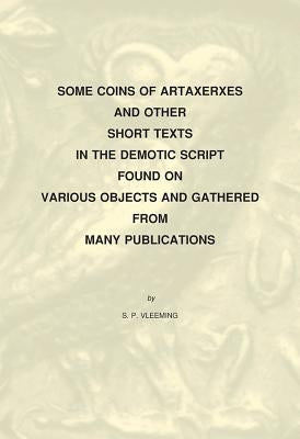 Some Coins of Artaxerxes and Other Short Texts in the Demotic Script Found on Various Objects Gathered from Many Publications by Vleeming, Sp