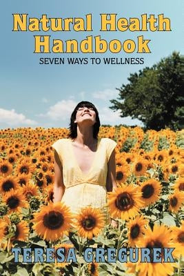 Natural Health Handbook: Seven Ways to Wellness by Gregurek, Teresa