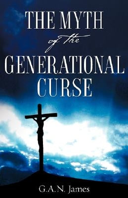 The Myth of the Generational Curse by James, G. a. N.