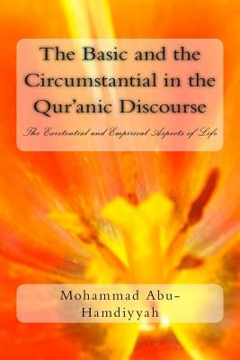 The Basic and the Circumstantial in the Qur'anic Discourse: The Existential and Empirical Aspects of Life by Abu-Hamdiyyah, Mohammad