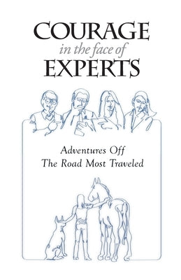 Courage in the Face of Experts: Adventures Off The Road Most Traveled by Swan, Kelli