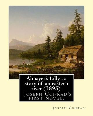 Almayer's folly: a story of an eastern river (1895). By: Joseph Conrad: Almayer's Folly, published in 1895, is Joseph Conrad's first no by Conrad, Joseph