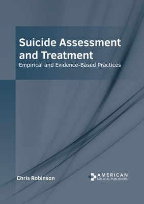 Suicide Assessment and Treatment: Empirical and Evidence-Based Practices by Robinson, Chris
