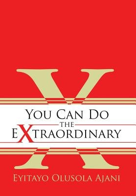 You Can Do the Extraordinary by Ajani, Eyitayo Olusola
