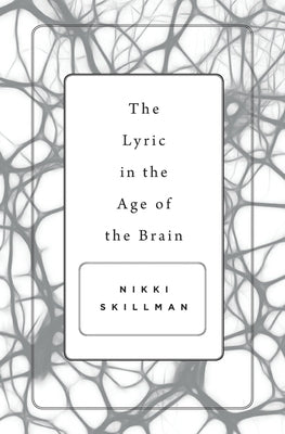 The Lyric in the Age of the Brain by Skillman, Nikki