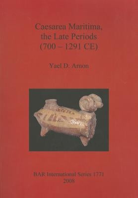 Caesarea Maritima, the Late Periods (700 - 1291 CE) by Arnon, Yael D.