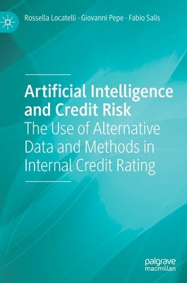 Artificial Intelligence and Credit Risk: The Use of Alternative Data and Methods in Internal Credit Rating by Locatelli, Rossella