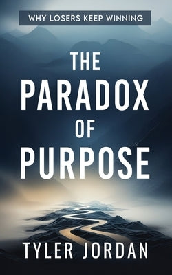 The Paradox of Purpose: Why Losers Keep Winning by Jordan, Tyler