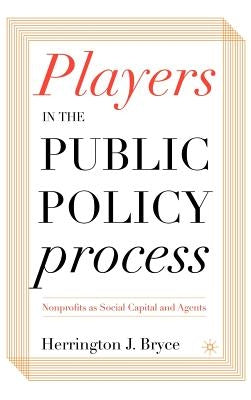 Players in the Public Policy Process: Nonprofits as Social Capital and Agents by Bryce, H.