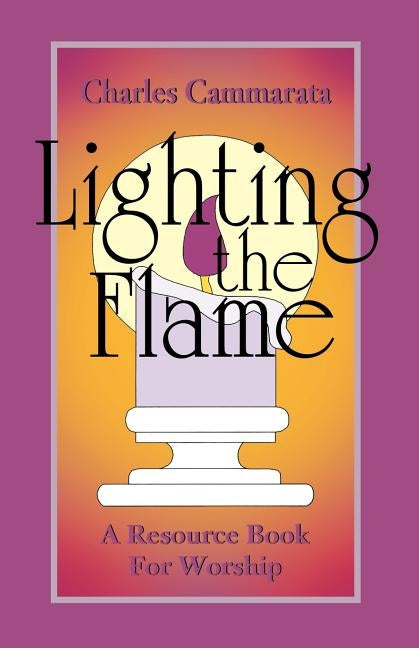 Lighting the Flame: A Resource Book For Worship by Cammarata, Charles