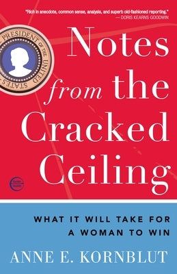 Notes from the Cracked Ceiling: What It Will Take for a Woman to Win by Kornblut, Anne E.